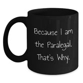 Paralegal Funny Gifts, 'Because I Am The Paralegal. That's Why.' Black Coffee Mug, Birthday Unique Gifts from Family Friends to Coworkers - Main